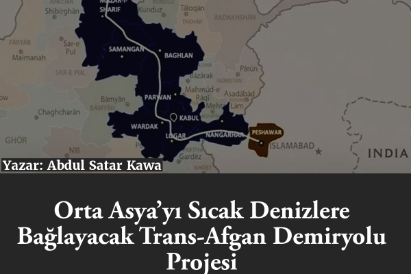 Orta Asya’yı Sıcak Denizlere Bağlayacak Trans-Afgan Demiryolu Projesi